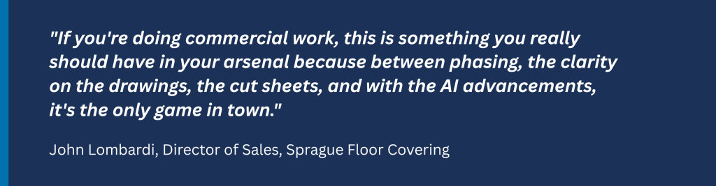 Quote from John Lombardi about the value of using Measure Square commercial flooring estimating software